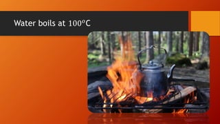 Water boils at 100𝑜
C
 