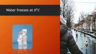Water freezes at 00
𝐶
 