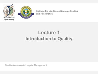 Lecture 1
Introduction to Quality
Quality Assurance in Hospital Management
Institute for Nile States Strategic Studies
and Researches
 