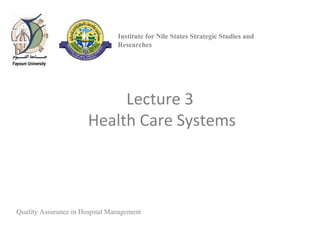 Lecture 3
Health Care Systems
Quality Assurance in Hospital Management
Institute for Nile States Strategic Studies and
Researches
 
