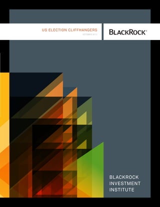 US Election Cliffhangers
                 October 2012




                                Bl ackRock
                                Investment
                                Institute
 