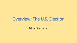 Overview: The U.S. Election
Adrian Karmazyn
 