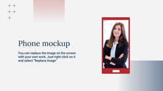 Phone mockup
You can replace the image on the screen
with your own work. Just right-click on it
and select “Replace image”
 