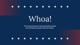 This can be the part of the presentation where
you introduce yourself, write your email…
Whoa!
 