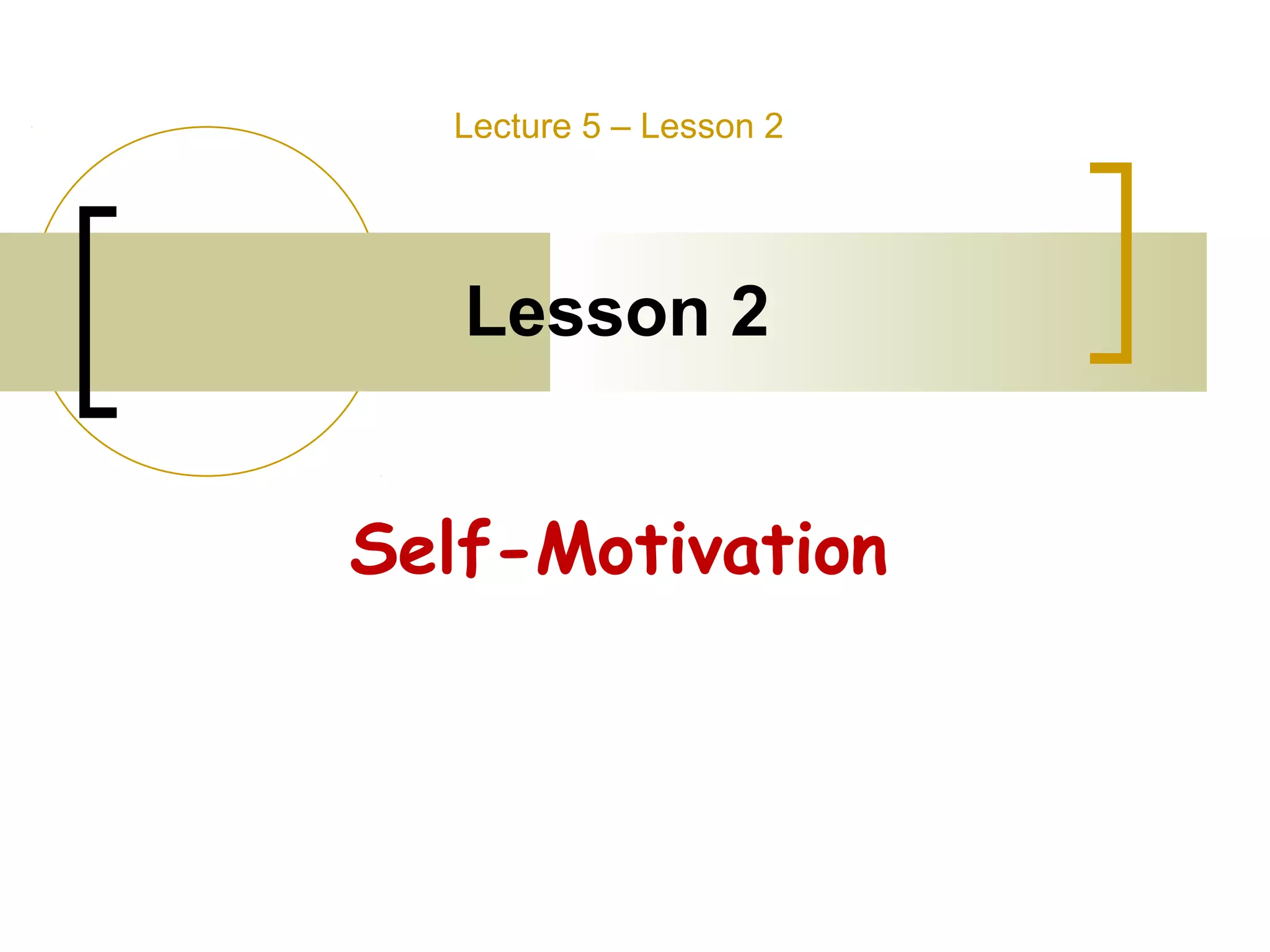 Lesson 2
Self-Motivation
Lecture 5 – Lesson 2
 
