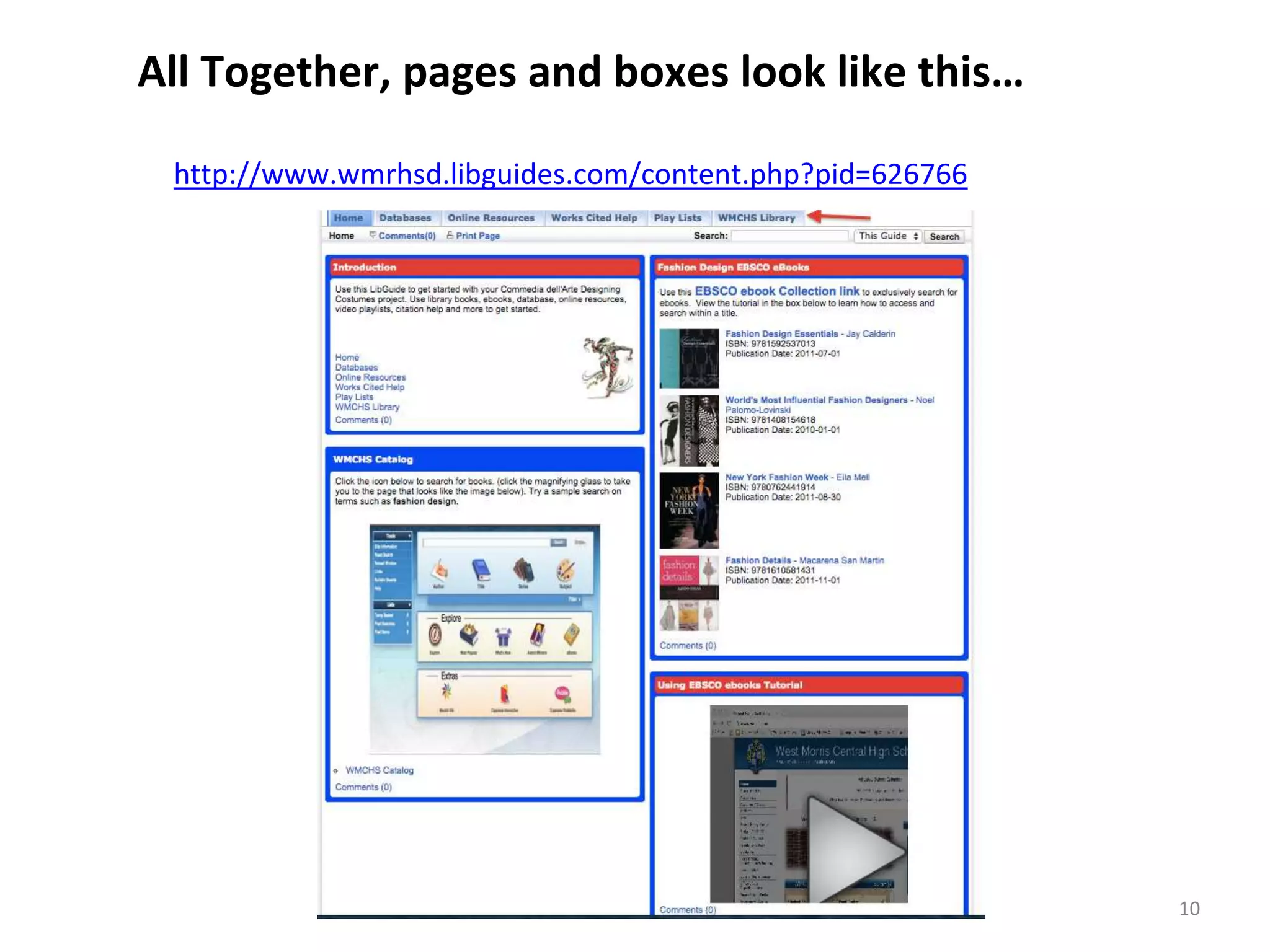 10 
All Together, pages and boxes look like this… 
http://www.wmrhsd.libguides.com/content.php?pid=626766 
 