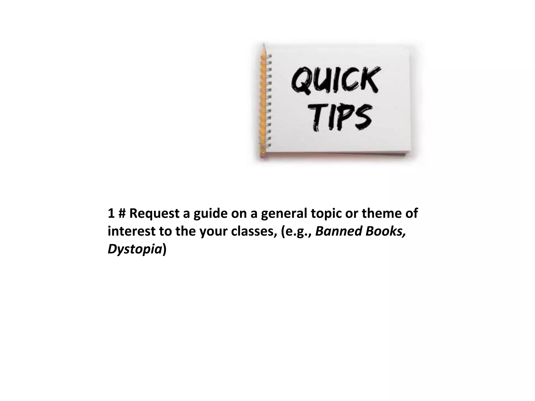 1 # Request a guide on a general topic or theme of 
interest to the your classes, (e.g., Banned Books, 
Dystopia) 
 