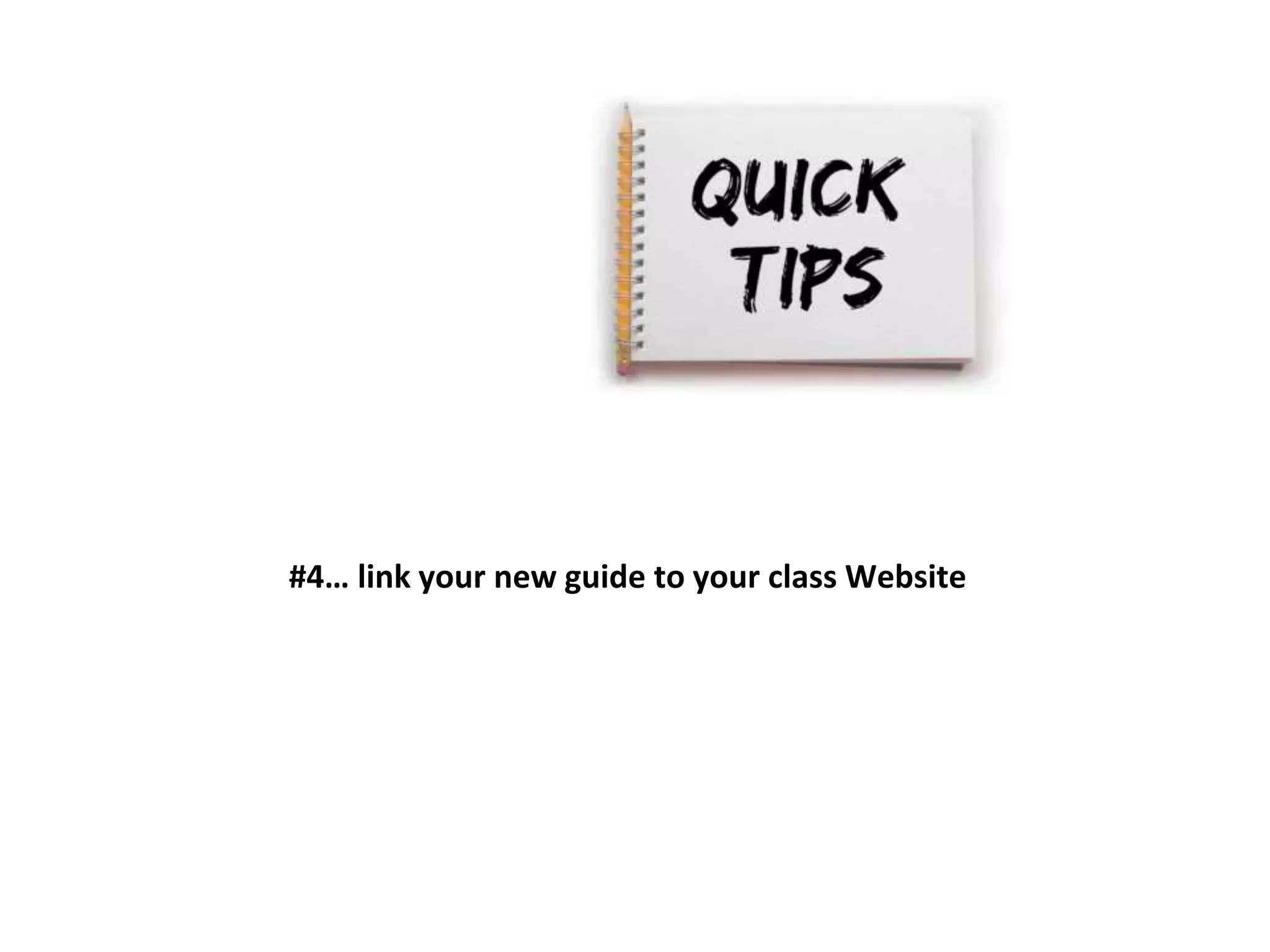 #4… link your new guide to your class Website 
 