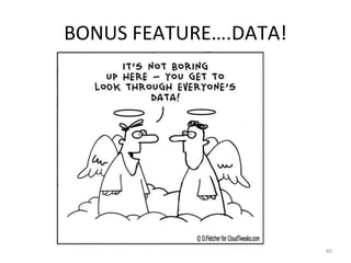 BONUS FEATURE….DATA! 
40 
 