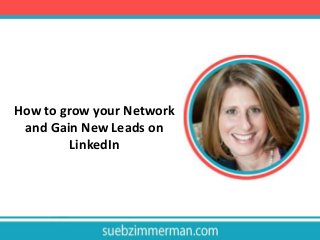 How to grow your Network
and Gain New Leads on
LinkedIn

 