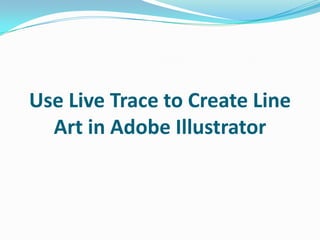 Use Live Trace to Create Line
  Art in Adobe Illustrator
 