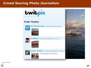 Crowd Souring Photo Journalism




Source: Twitpic


                                  27
 