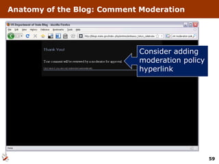 Anatomy of the Blog: Comment Moderation




                            Consider adding
                            moderation policy
                            hyperlink




                                                59
 