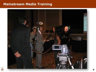 Mainstream Media Training




                            6
 