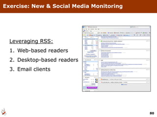 Exercise: New & Social Media Monitoring




  Leveraging RSS:
  1. Web-based readers
  2. Desktop-based readers
  3. Email clients




                                          80
 