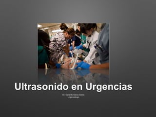Ultrasonido en Urgencias
Dr. Gerardo Garza Garza
Urgenciologo
 