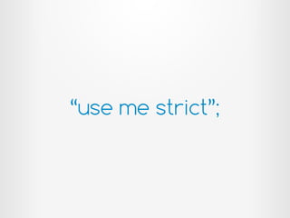 “use me strict”;
 