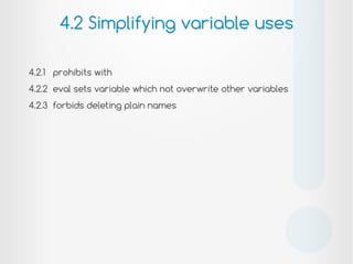 4.2.1 prohibits with
4.2.2 eval sets variable which not overwrite other variables
4.2.3 forbids deleting plain names
4.2 Simplifying variable uses
!
 