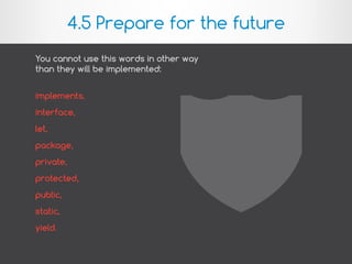 You cannot use this words in other way
than they will be implemented:
implements,
interface,
let,
package,
private,
protected,
public,
static,
yield.
4.5 Prepare for the future
 