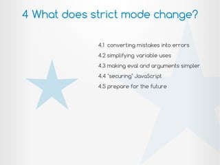4.1 converting mistakes into errors
4.2 simplifying variable uses
4.3 making eval and arguments simpler
4.4 "securing" JavaScript
4.5 prepare for the future
4 What does strict mode change?
 