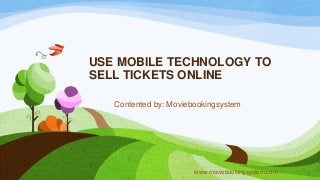 USE MOBILE TECHNOLOGY TO
SELL TICKETS ONLINE
Contented by: Moviebookingsystem
www.moviebookingsystem.com
 