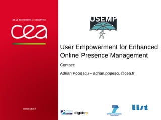 User Empowerment for Enhanced
Online Presence Management
Contact:
Adrian Popescu – adrian.popescu@cea.fr

CEA | 10 AVRIL 2012

 