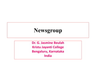 Newsgroup
Dr. G. Jasmine Beulah
Kristu Jayanti College
Bengaluru, Karnataka
India
 