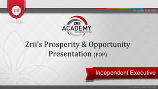 Zrii’s	
  Prosperity	
  &	
  Opportunity	
  
Presentation	
  (POP)	
  
Independent Executive
 