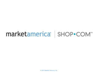 ® 2012 Market America, Inc.
 