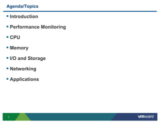 Agenda/Topics

!  Introduction
!  Performance Monitoring
!  CPU
!  Memory
!  I/O and Storage
!  Networking
!  Applications...