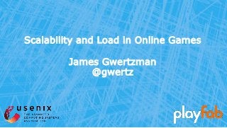 Scalability and Load in Online Games
1
James Gwertzman
@gwertz
 