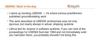 USENIX: Back in the day
• I came up lionizing USENIX — it’s where serious practitioners
published groundbreaking work
• Th...