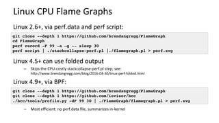 perf record
perf script
capture	stacks	
write	text	
stackcollapse-perf.pl
flamegraph.pl
perf.data	
write	samples	
reads	sa...