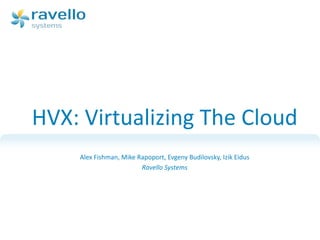 HVX: Virtualizing The Cloud
Alex Fishman, Mike Rapoport, Evgeny Budilovsky, Izik Eidus
Ravello Systems
 