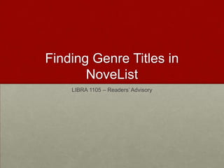 Finding Genre Titles in
       NoveList
    LIBRA 1105 – Readers’ Advisory
 