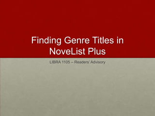 Finding Genre Titles in
NoveList Plus
LIBRA 1105 – Readers’ Advisory

 