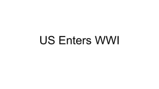 US Enters WWI
 