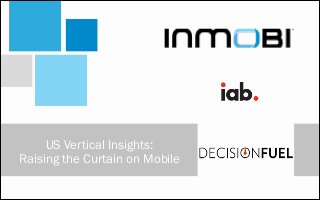 US Vertical Insights: 
Raising the Curtain on Mobile 
 
