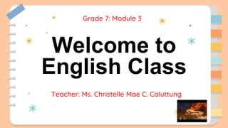 Welcome to
English Class
Grade 7: Module 3
Teacher: Ms. Christelle Mae C. Caluttung
 