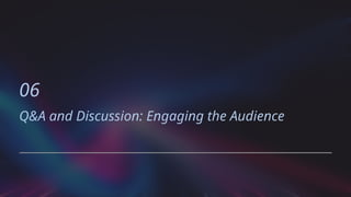 06
Q&A and Discussion: Engaging the Audience
 
