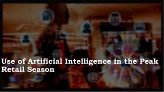 Use of Artificial Intelligence in the Peak
Retail Season
 
