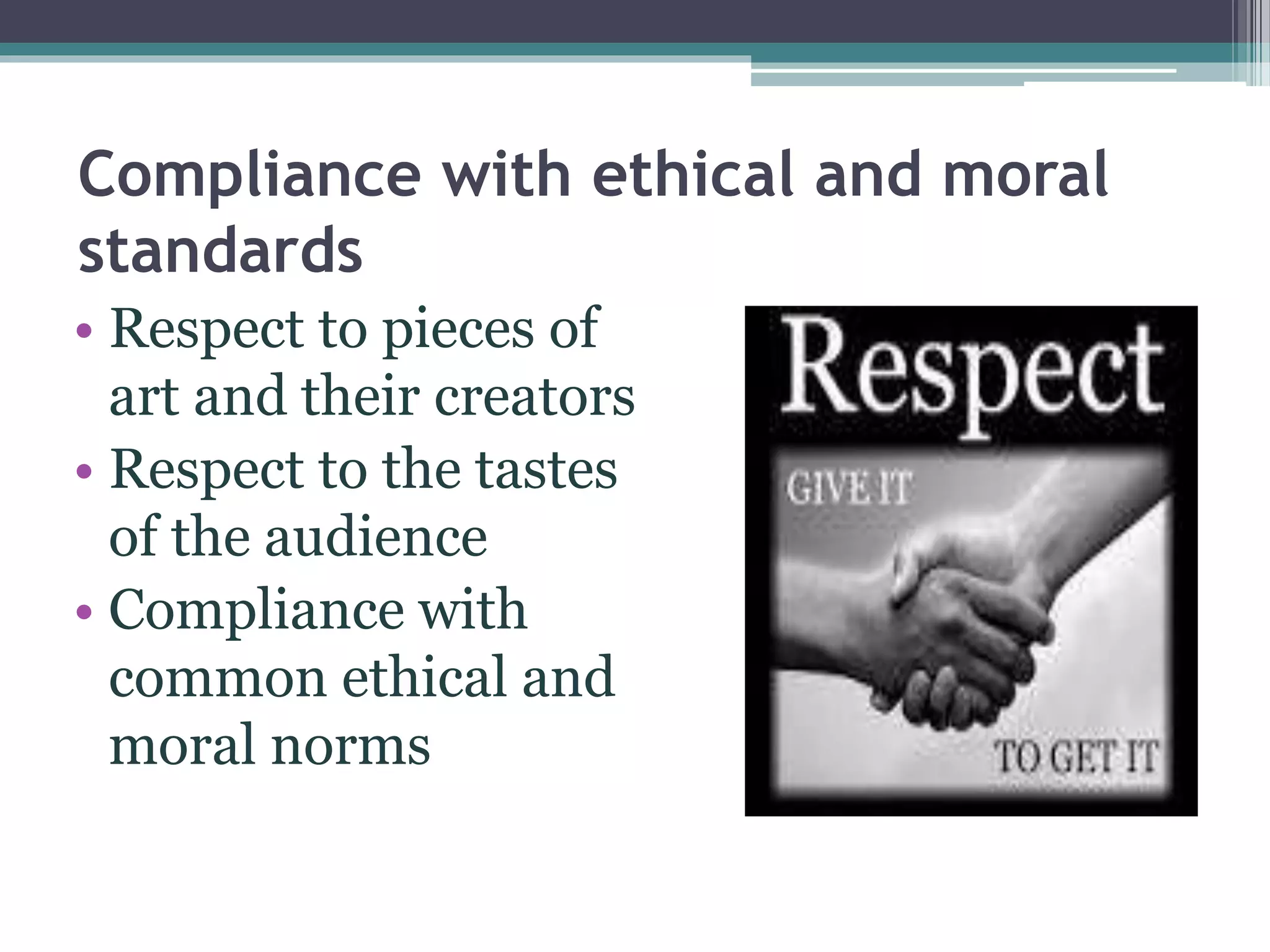 Compliance with ethical and moral
standards
• Respect to pieces of
art and their creators
• Respect to the tastes
of the audience
• Compliance with
common ethical and
moral norms
 