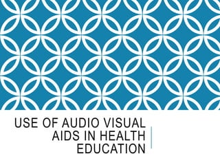 USE OF AUDIO VISUAL
AIDS IN HEALTH
EDUCATION
 