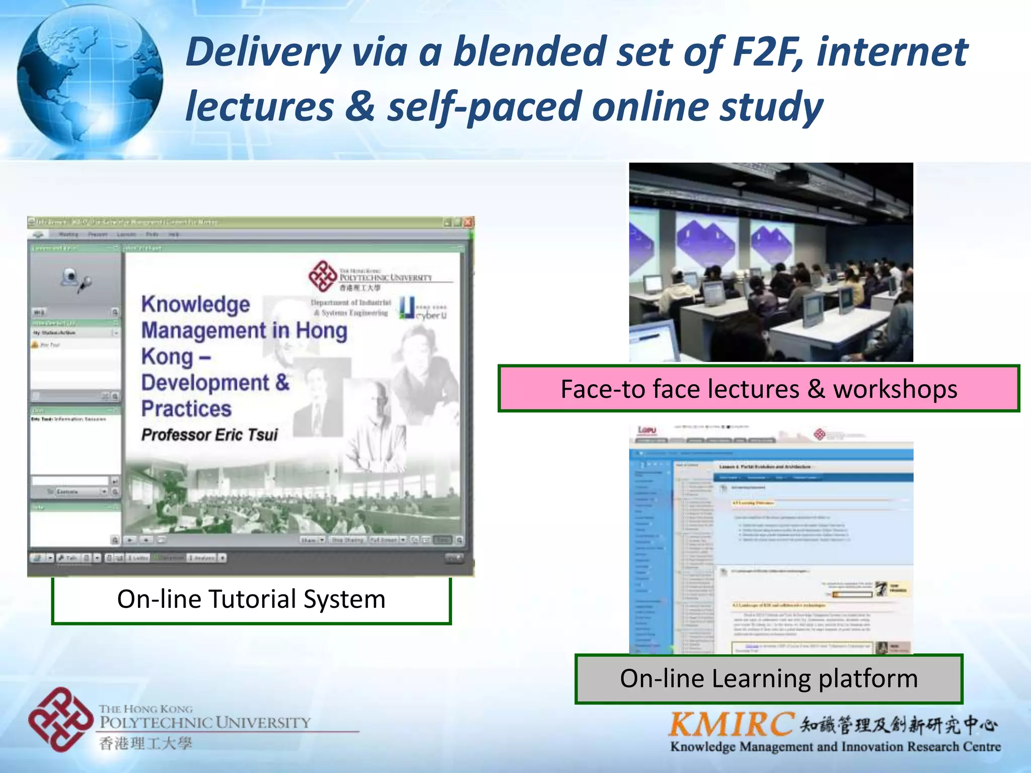 Delivery via a blended set of F2F, internet
     lectures & self-paced online study




                          Face-to face lectures & workshops




On-line Tutorial System

                              On-line Learning platform
 