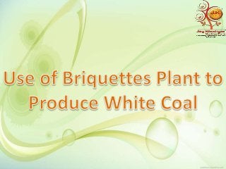 Use of briquettes machine to produce white coal