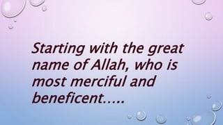 Starting with the great
name of Allah, who is
most merciful and
beneficent…..
 