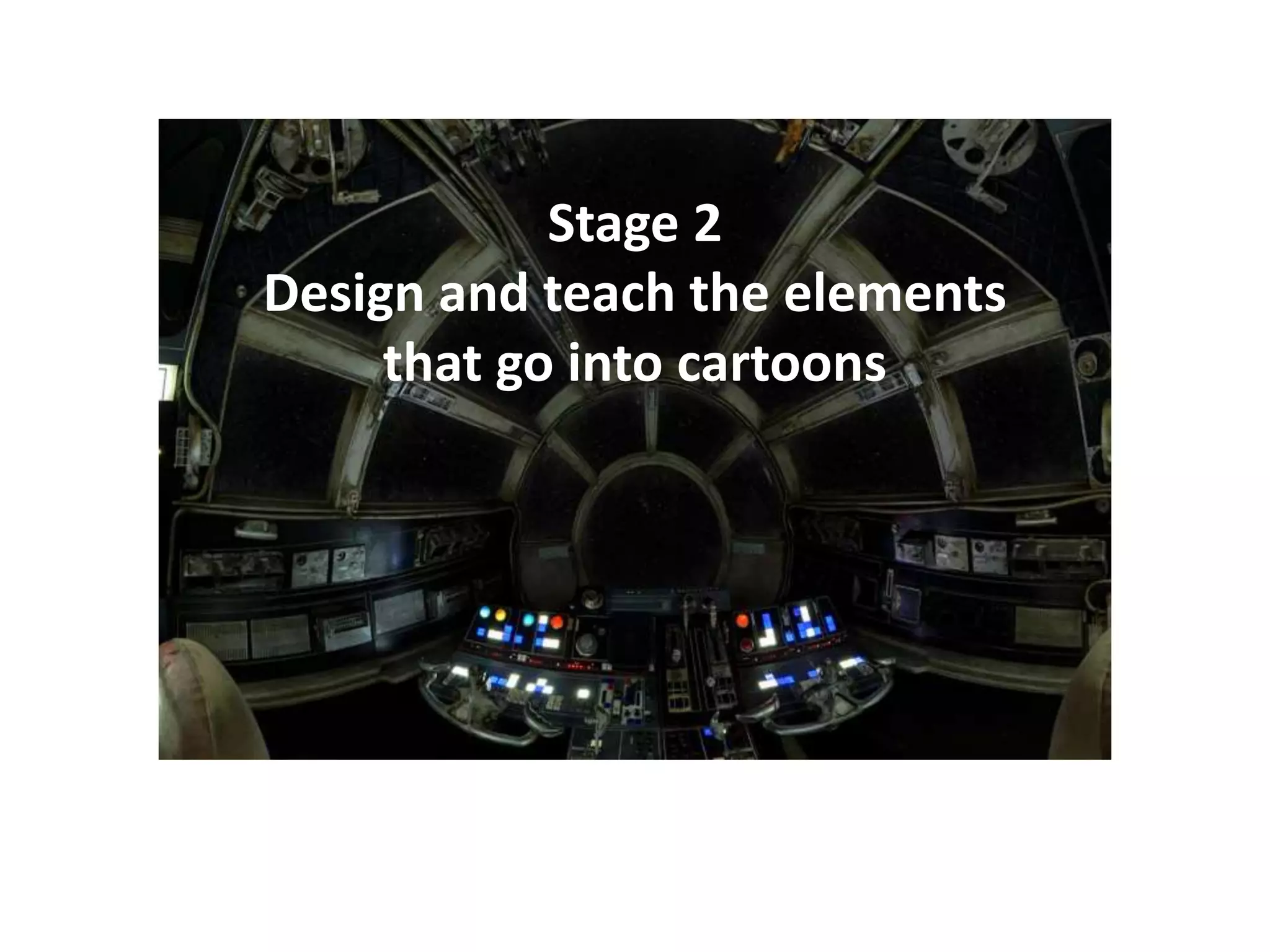 Stage 2
Design and teach the elements
that go into cartoons
 