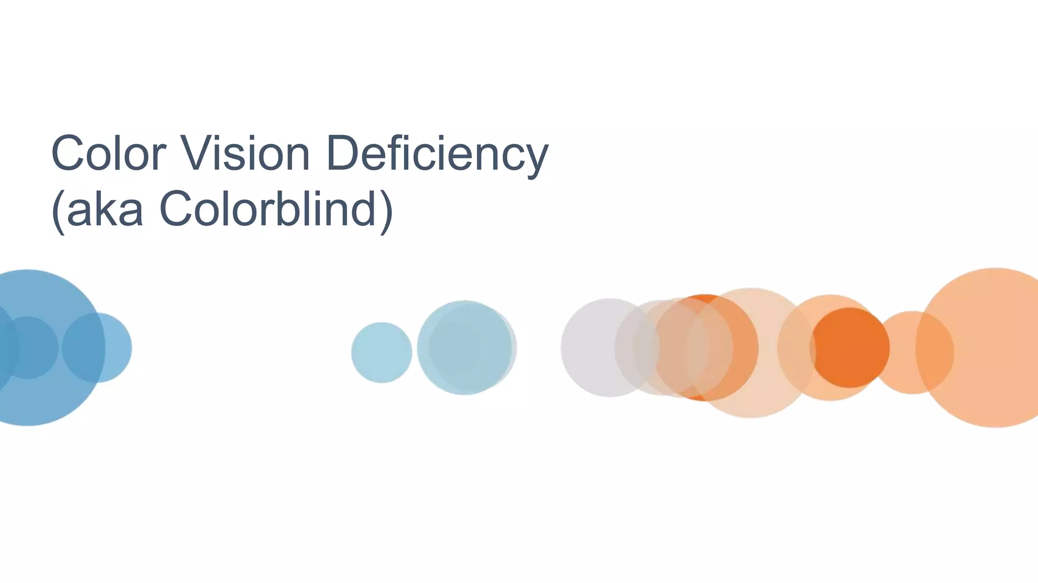 Color Vision Deficiency
(aka Colorblind)
 