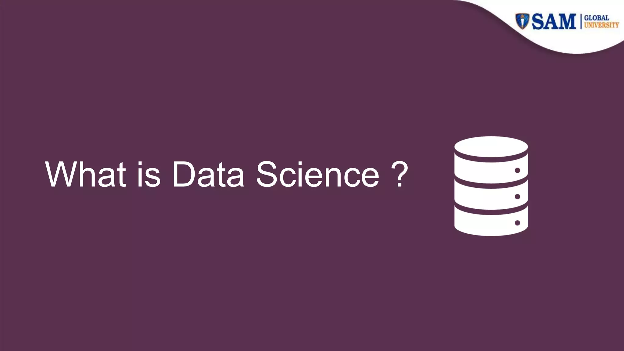 What is Data Science ?
 