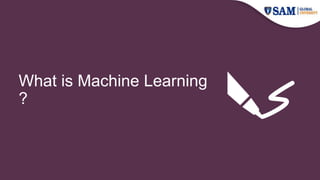 What is Machine Learning
?
 